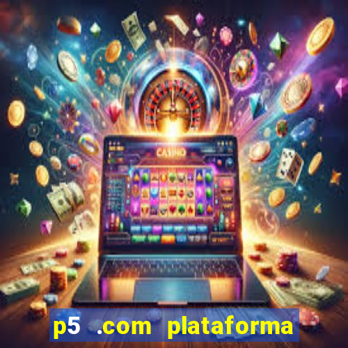 p5 .com plataforma de jogos